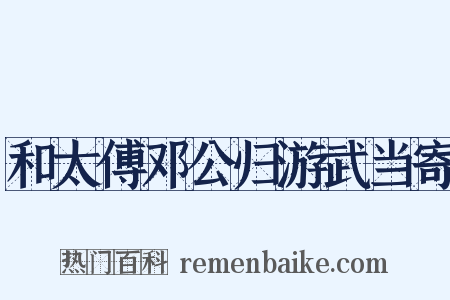 和太傅邓公归游武当寄是什么意思的图片